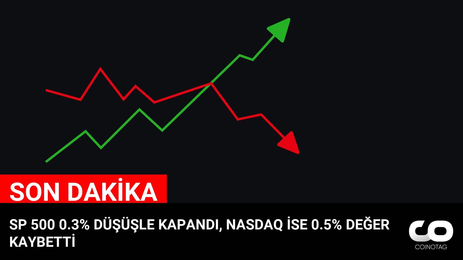SP 500 0.3% DÜŞÜŞLE KAPANDI, NASDAQ İSE 0.5% DEĞER KAYBETTİ