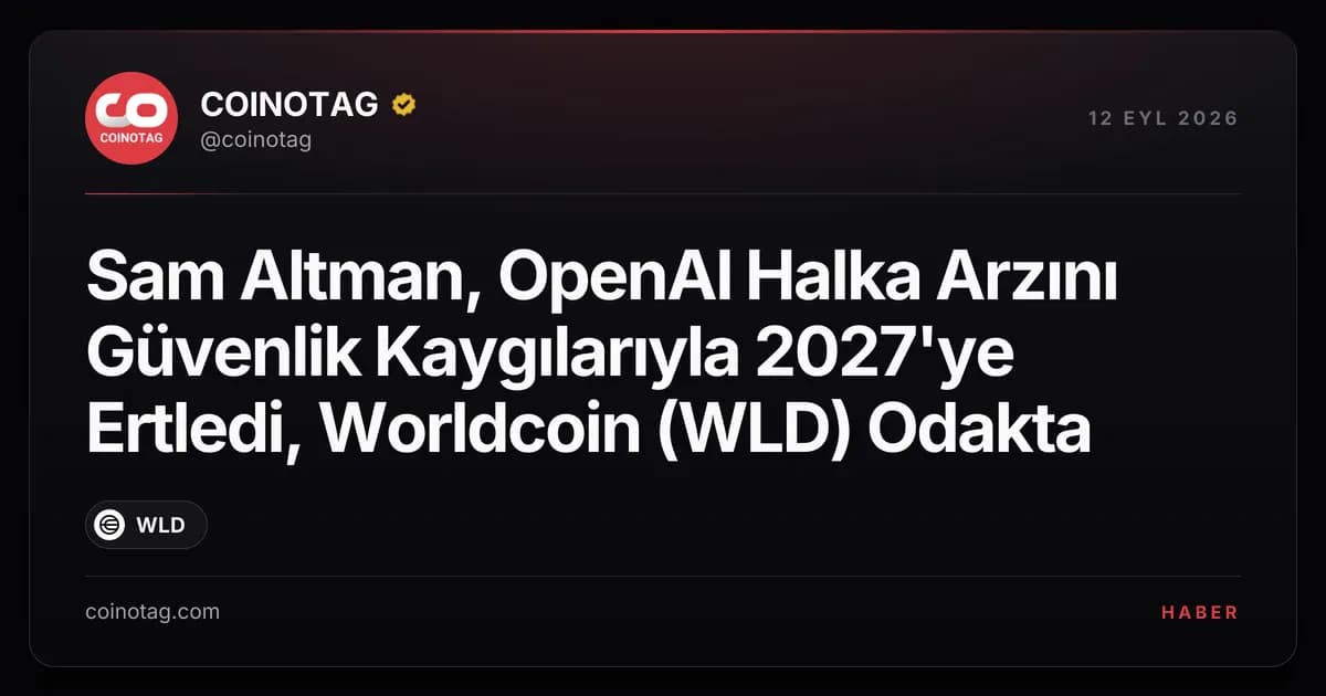 Sam Altman, OpenAI Halka Arzını Güvenlik Kaygılarıyla 2027'ye Ertledi, Worldcoin (WLD) Odakta