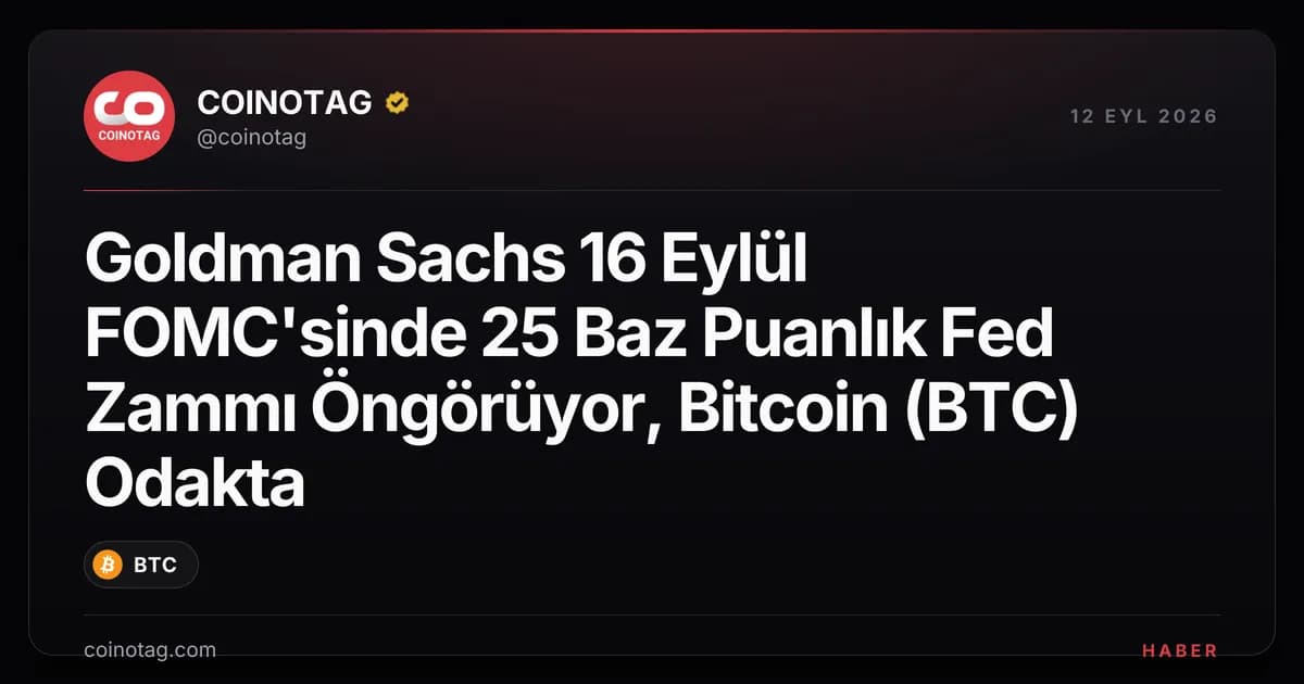 Goldman Sachs 16 Eylül FOMC'sinde 25 Baz Puanlık Fed Zammı Öngörüyor, Bitcoin (BTC) Odakta