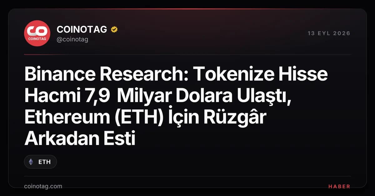 Binance Research: Tokenize Hisse Hacmi 7,9 Milyar Dolara Ulaştı, Ethereum (ETH) İçin Rüzgâr Arkadan Esti