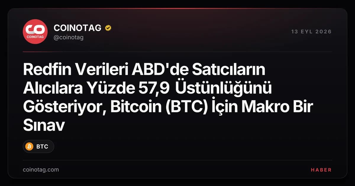 Redfin Verileri ABD'de Satıcıların Alıcılara Yüzde 57,9 Üstünlüğünü Gösteriyor, Bitcoin (BTC) İçin Makro Bir Sınav