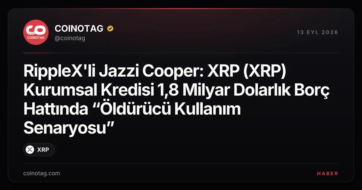 RippleX'li Jazzi Cooper: XRP (XRP) Kurumsal Kredisi 1,8 Milyar Dolarlık Borç Hattında “Öldürücü Kullanım Senaryosu”
