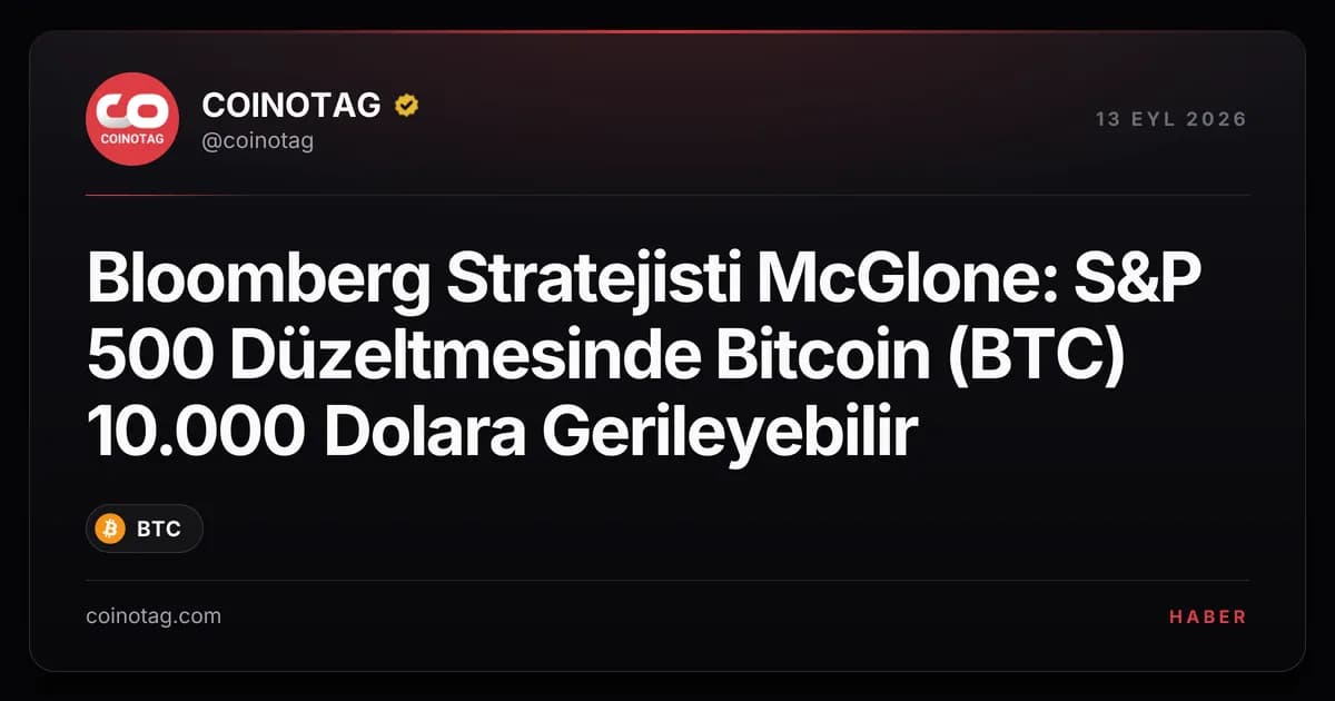Bloomberg Stratejisti McGlone: S&P 500 Düzeltmesinde Bitcoin (BTC) 10.000 Dolara Gerileyebilir