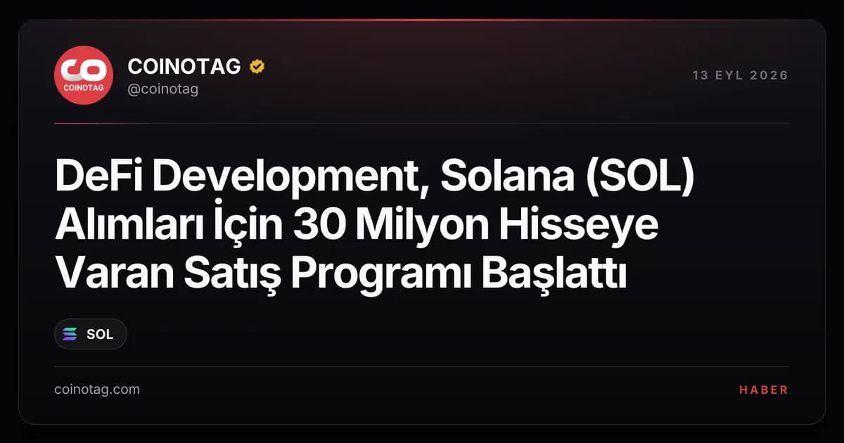 DeFi Development, Solana (SOL) Alımları İçin 30 Milyon Hisseye Varan Satış Programı Başlattı