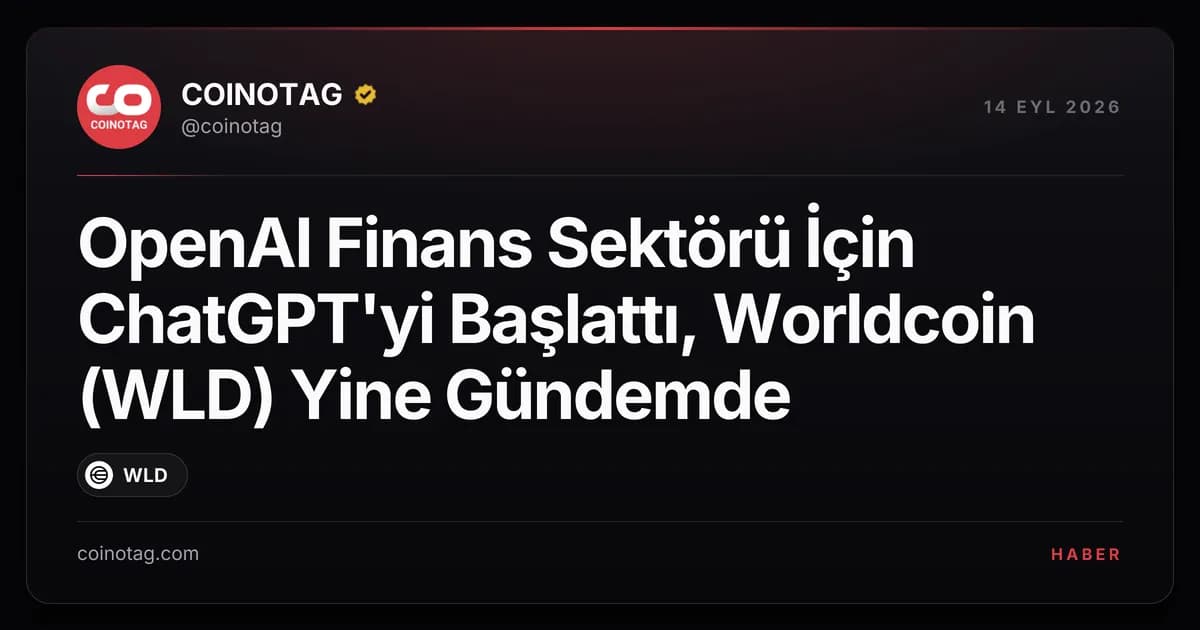 OpenAI Finans Sektörü İçin ChatGPT'yi Başlattı, Worldcoin (WLD) Yine Gündemde