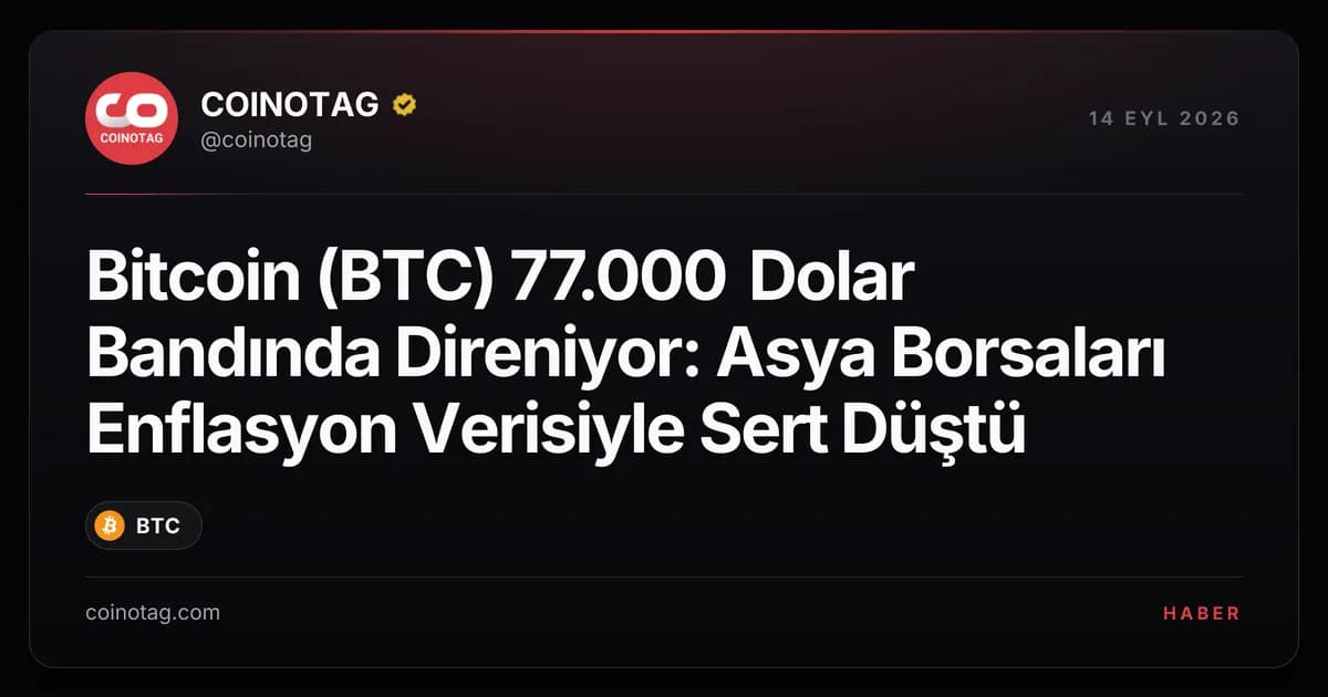 Bitcoin (BTC) 77.000 Dolar Bandında Direniyor: Asya Borsaları Enflasyon Verisiyle Sert Düştü