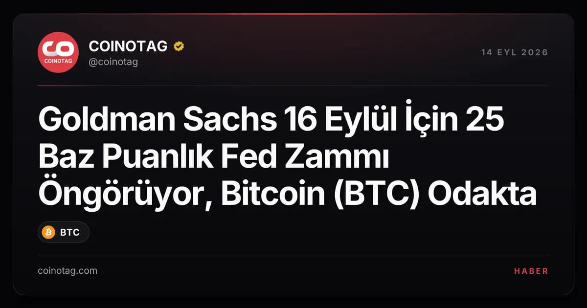 Goldman Sachs 16 Eylül İçin 25 Baz Puanlık Fed Zammı Öngörüyor, Bitcoin (BTC) Odakta