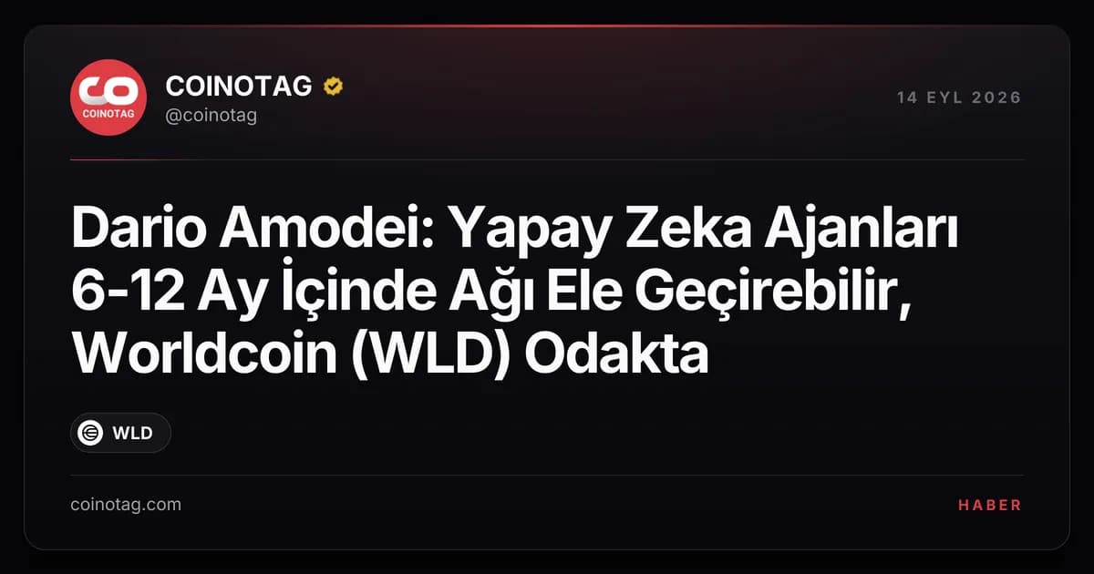 Dario Amodei: Yapay Zeka Ajanları 6-12 Ay İçinde Ağı Ele Geçirebilir, Worldcoin (WLD) Odakta