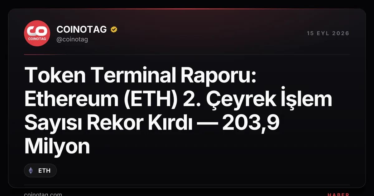 Token Terminal Raporu: Ethereum (ETH) 2. Çeyrek İşlem Sayısı Rekor Kırdı — 203,9 Milyon
