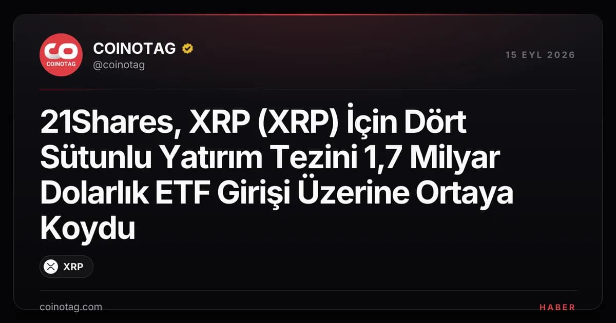 21Shares, XRP (XRP) İçin Dört Sütunlu Yatırım Tezini 1,7 Milyar Dolarlık ETF Girişi Üzerine Ortaya Koydu