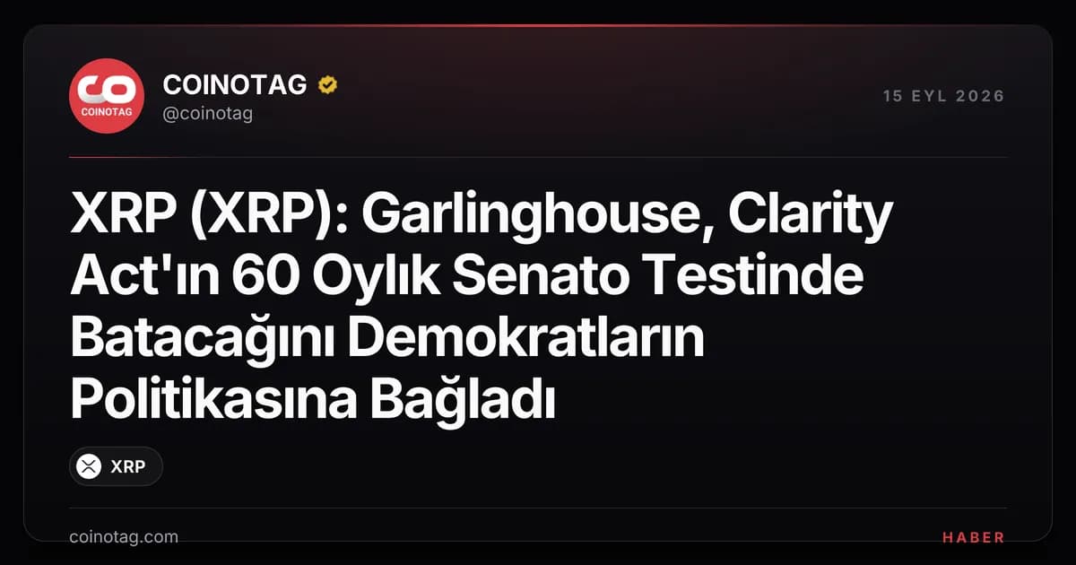 XRP (XRP): Garlinghouse, Clarity Act'ın 60 Oylık Senato Testinde Batacağını Demokratların Politikasına Bağladı