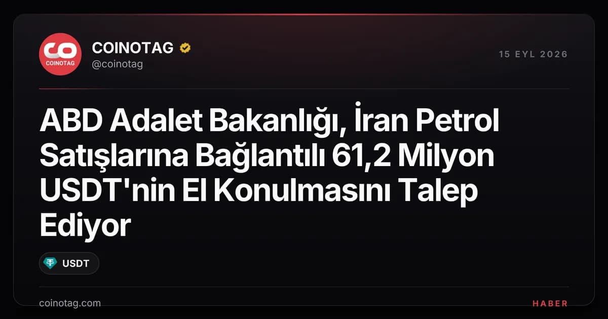 ABD Adalet Bakanlığı, İran Petrol Satışlarına Bağlantılı 61,2 Milyon USDT'nin El Konulmasını Talep Ediyor