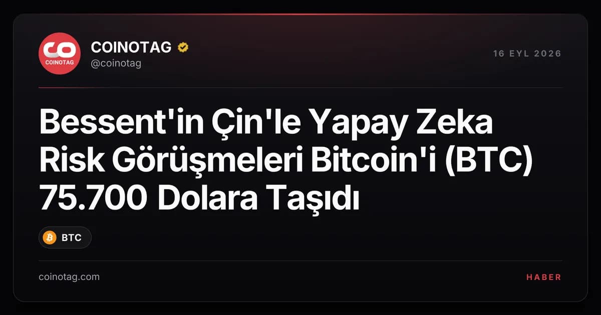 Bessent'in Çin'le Yapay Zeka Risk Görüşmeleri Bitcoin'i (BTC) 75.700 Dolara Taşıdı