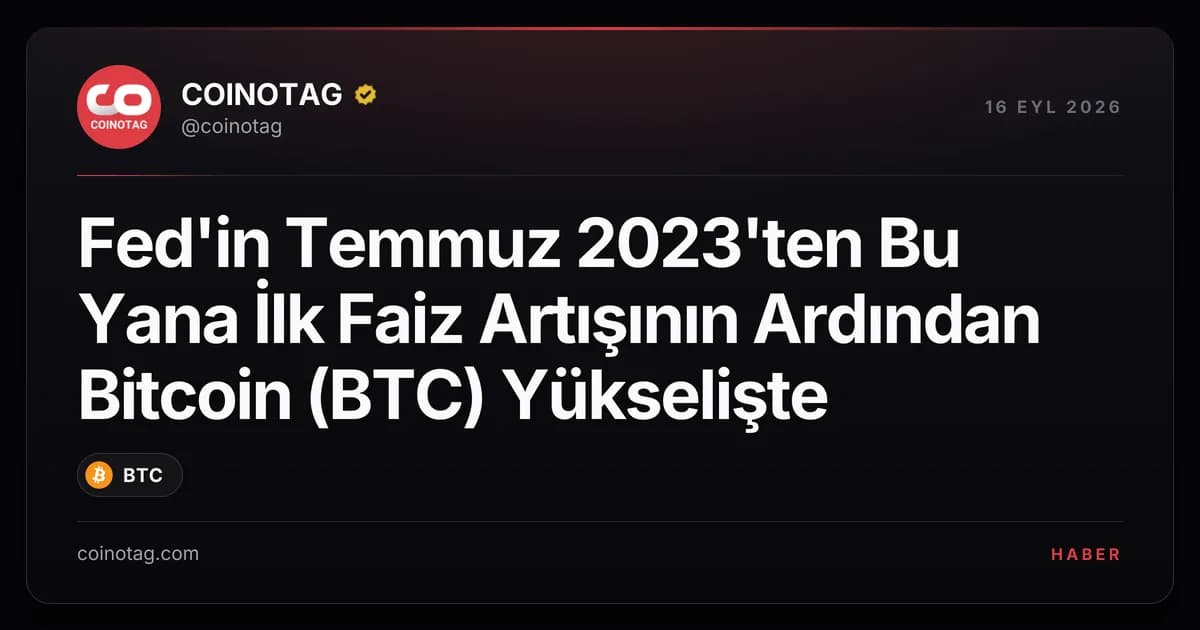 Fed'in Temmuz 2023'ten Bu Yana İlk Faiz Artışının Ardından Bitcoin (BTC) Yükselişte