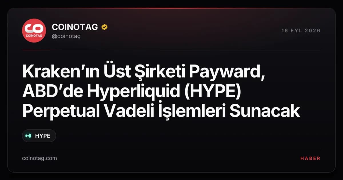 Kraken’ın Üst Şirketi Payward, ABD’de Hyperliquid (HYPE) Perpetual Vadeli İşlemleri Sunacak