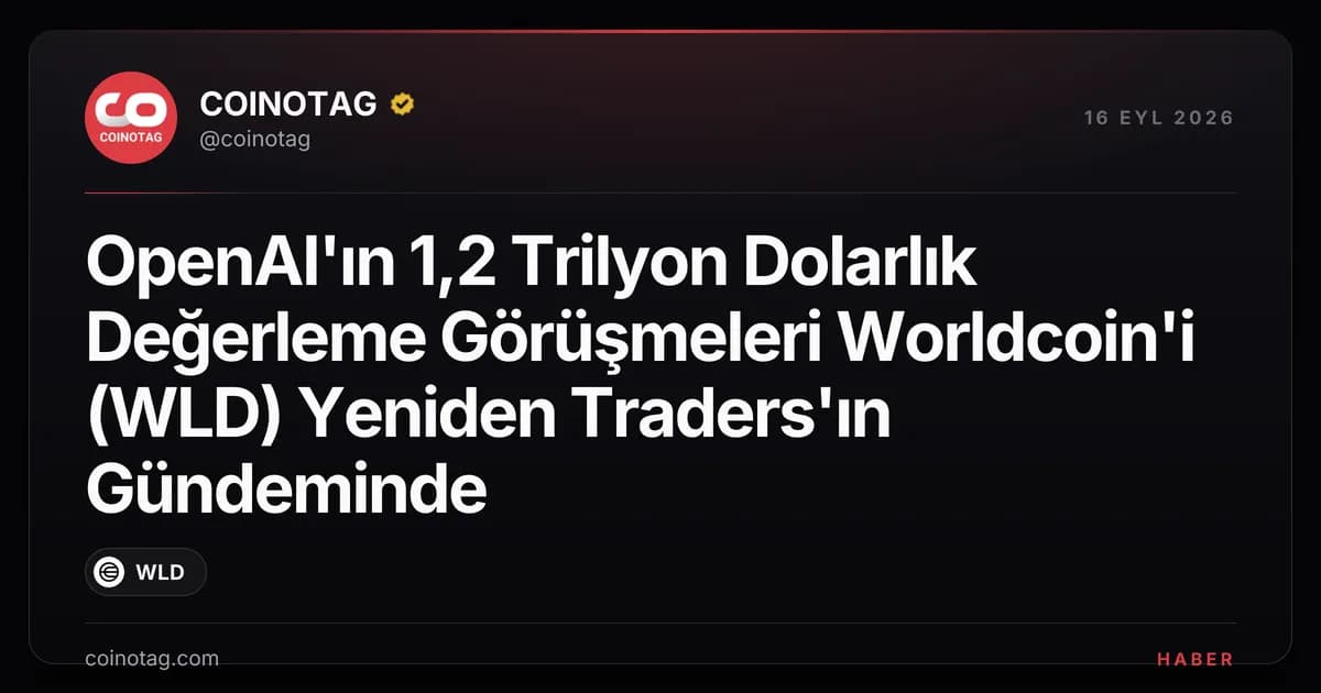 OpenAI'ın 1,2 Trilyon Dolarlık Değerleme Görüşmeleri Worldcoin'i (WLD) Yeniden Traders'ın Gündeminde