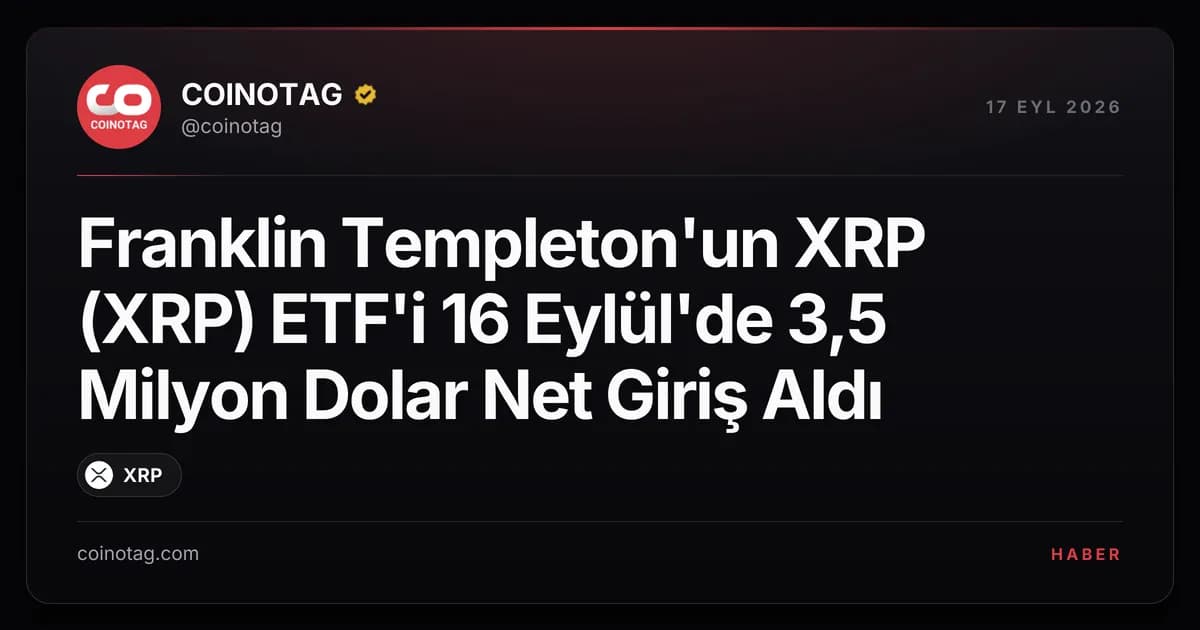 Franklin Templeton'un XRP (XRP) ETF'i 16 Eylül'de 3,5 Milyon Dolar Net Giriş Aldı