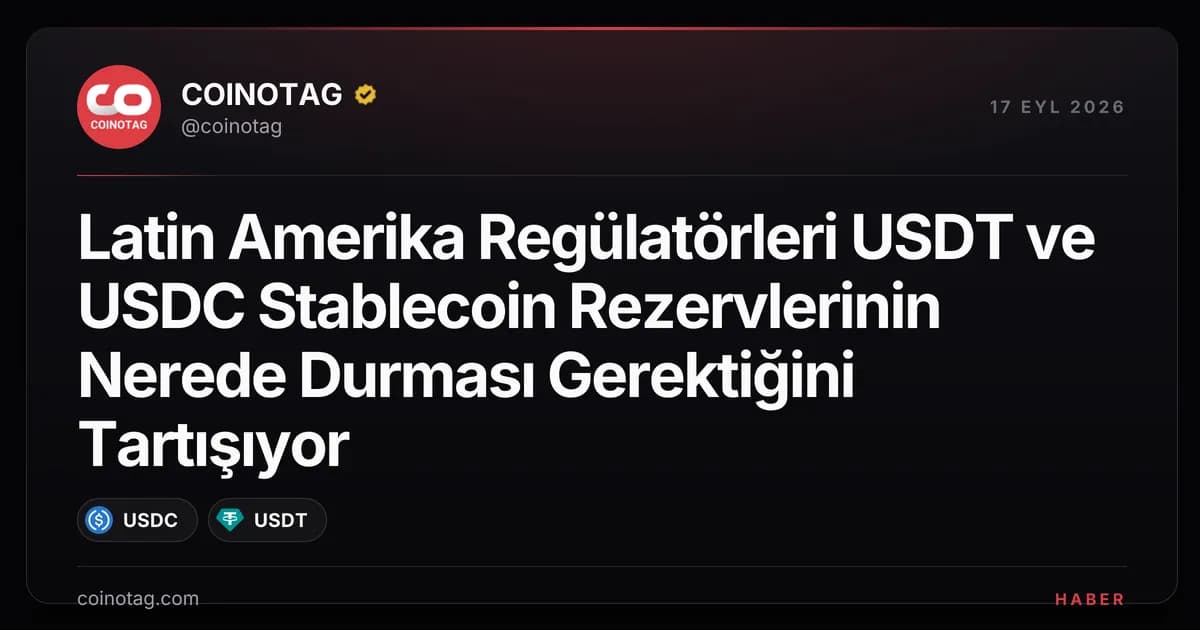 Latin Amerika Regülatörleri USDT ve USDC Stablecoin Rezervlerinin Nerede Durması Gerektiğini Tartışıyor