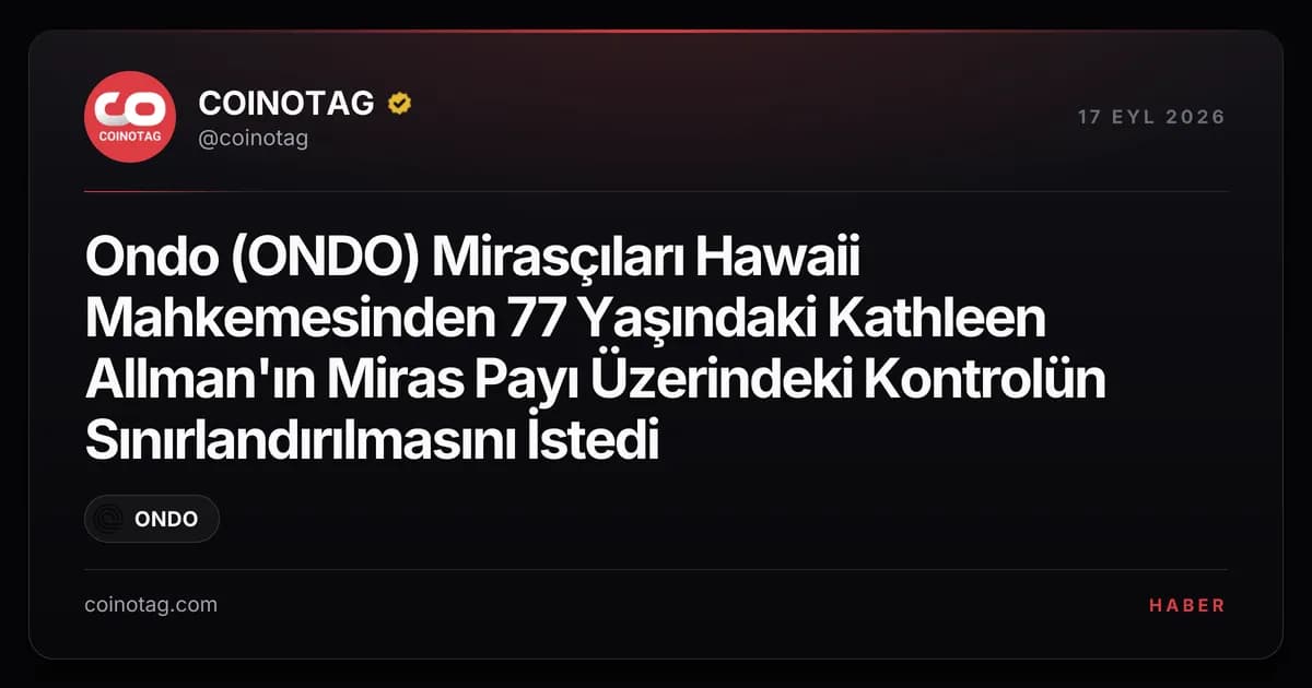 Ondo (ONDO) Mirasçıları Hawaii Mahkemesinden 77 Yaşındaki Kathleen Allman'ın Miras Payı Üzerindeki Kontrolün Sınırlandırılmasını İstedi