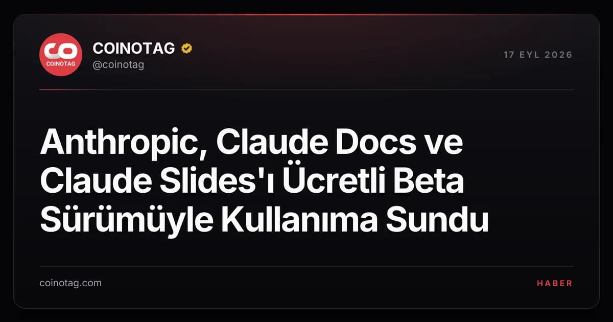 Anthropic, Claude Docs ve Claude Slides'ı Ücretli Beta Sürümüyle Kullanıma Sundu