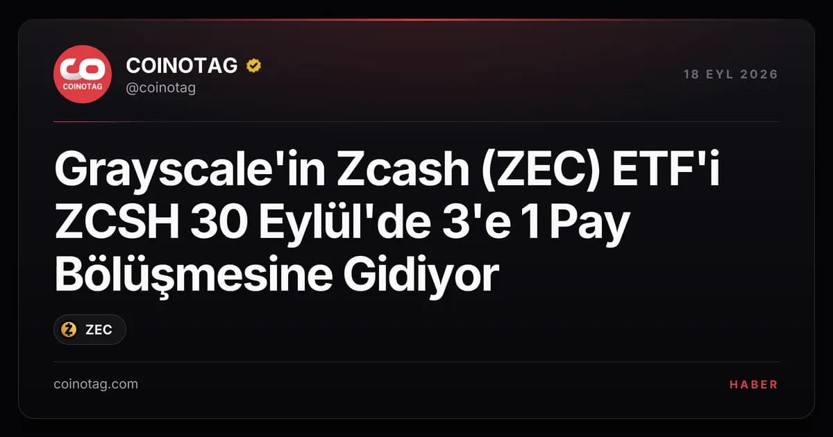 Grayscale'in Zcash (ZEC) ETF'i ZCSH 30 Eylül'de 3'e 1 Pay Bölüşmesine Gidiyor