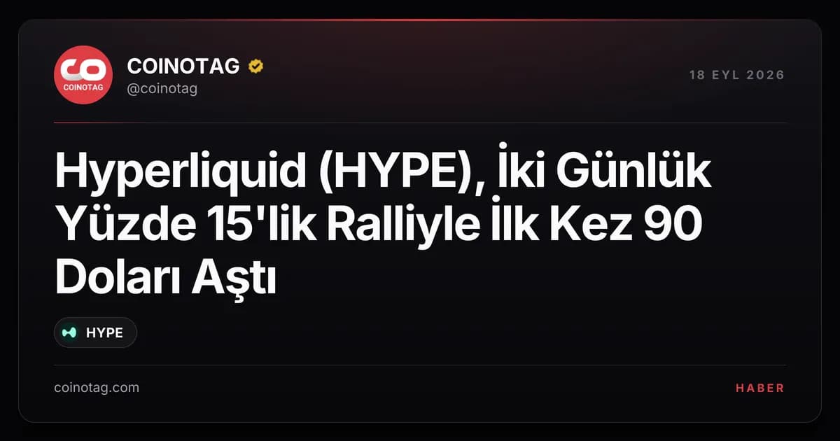 Hyperliquid (HYPE), İki Günlük Yüzde 15'lik Ralliyle İlk Kez 90 Doları Aştı