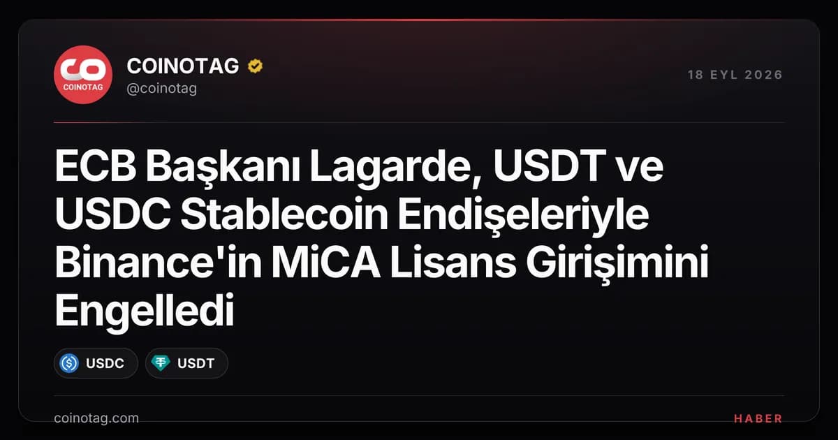 ECB Başkanı Lagarde, USDT ve USDC Stablecoin Endişeleriyle Binance'in MiCA Lisans Girişimini Engelledi