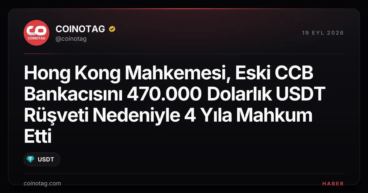 Hong Kong Mahkemesi, Eski CCB Bankacısını 470.000 Dolarlık USDT Rüşveti Nedeniyle 4 Yıla Mahkum Etti