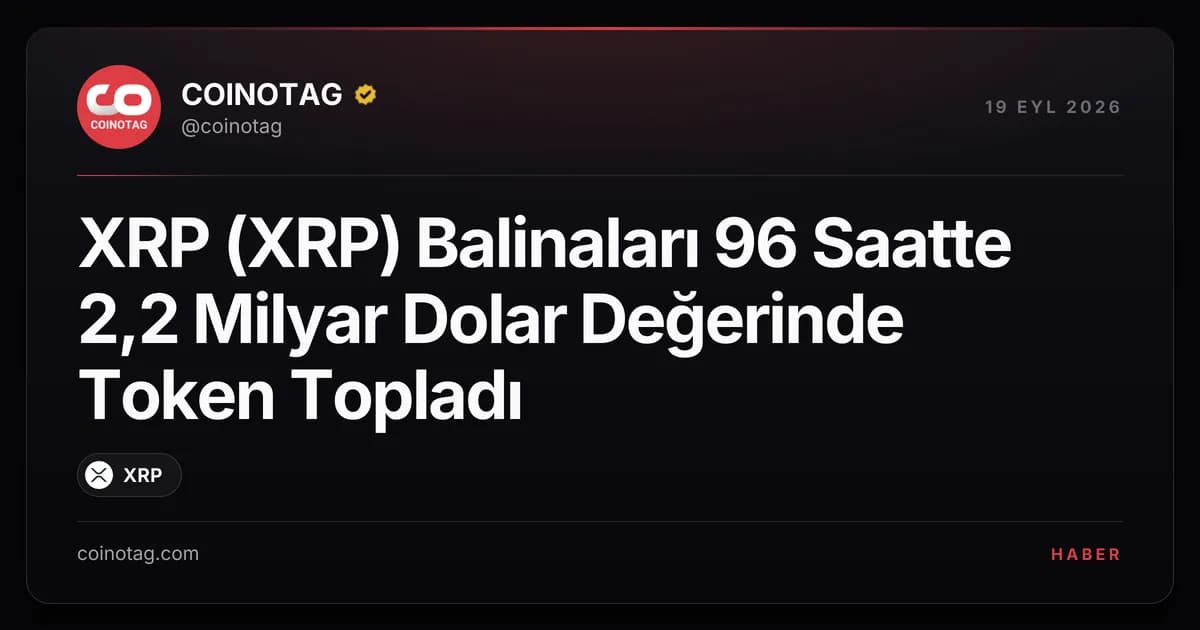 XRP (XRP) Balinaları 96 Saatte 2,2 Milyar Dolar Değerinde Token Topladı