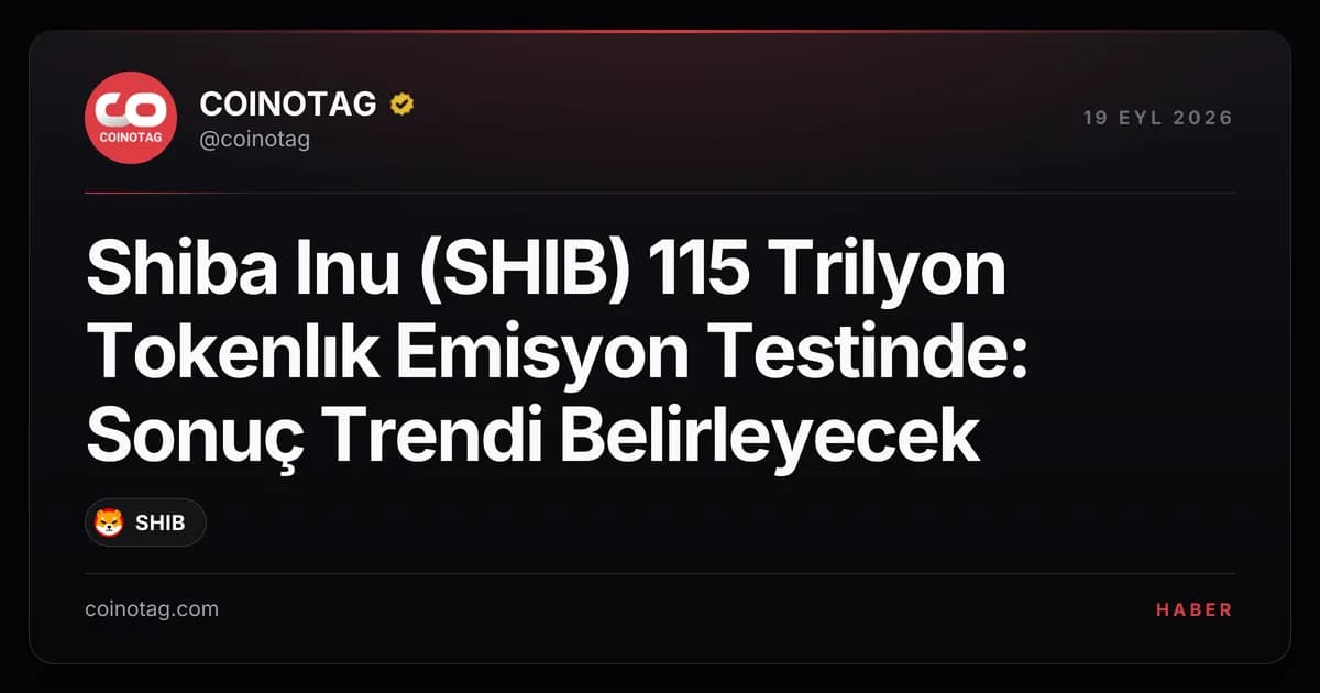 Shiba Inu (SHIB) 115 Trilyon Tokenlık Emisyon Testinde: Sonuç Trendi Belirleyecek