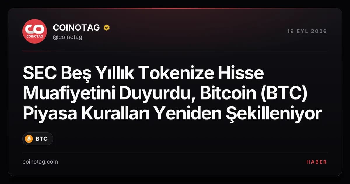 SEC Beş Yıllık Tokenize Hisse Muafiyetini Duyurdu, Bitcoin (BTC) Piyasa Kuralları Yeniden Şekilleniyor