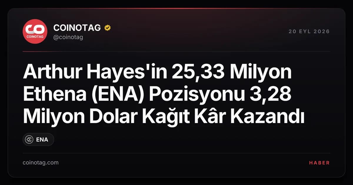Arthur Hayes'in 25,33 Milyon Ethena (ENA) Pozisyonu 3,28 Milyon Dolar Kağıt Kâr Kazandı