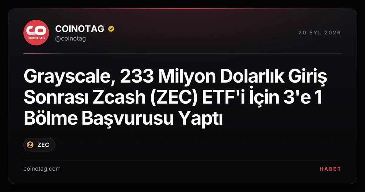 Grayscale, 233 Milyon Dolarlık Giriş Sonrası Zcash (ZEC) ETF'i İçin 3'e 1 Bölme Başvurusu Yaptı