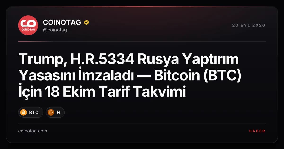 Trump, H.R.5334 Rusya Yaptırım Yasasını İmzaladı — Bitcoin (BTC) İçin 18 Ekim Tarif Takvimi