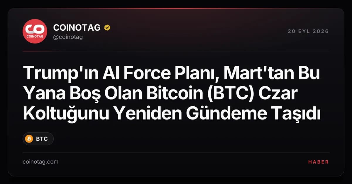 Trump'ın AI Force Planı, Mart'tan Bu Yana Boş Olan Bitcoin (BTC) Czar Koltuğunu Yeniden Gündeme Taşıdı