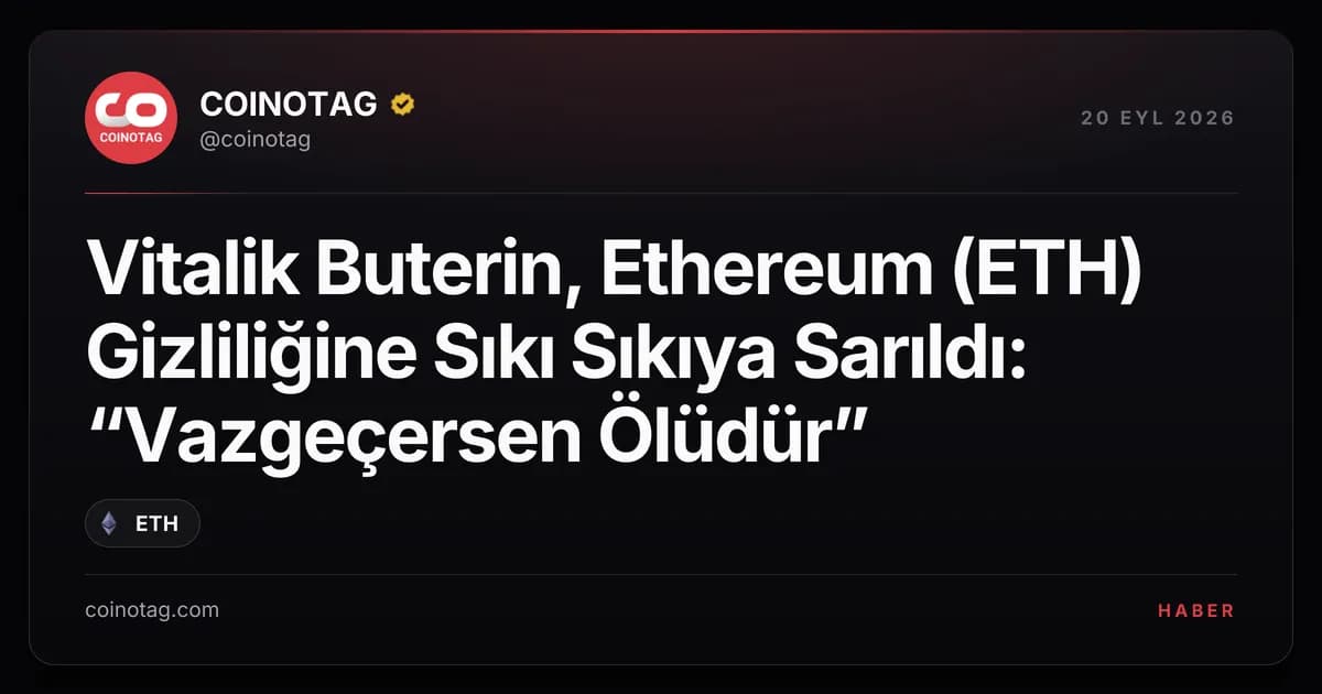 Vitalik Buterin, Ethereum (ETH) Gizliliğine Sıkı Sıkıya Sarıldı: “Vazgeçersen Ölüdür”