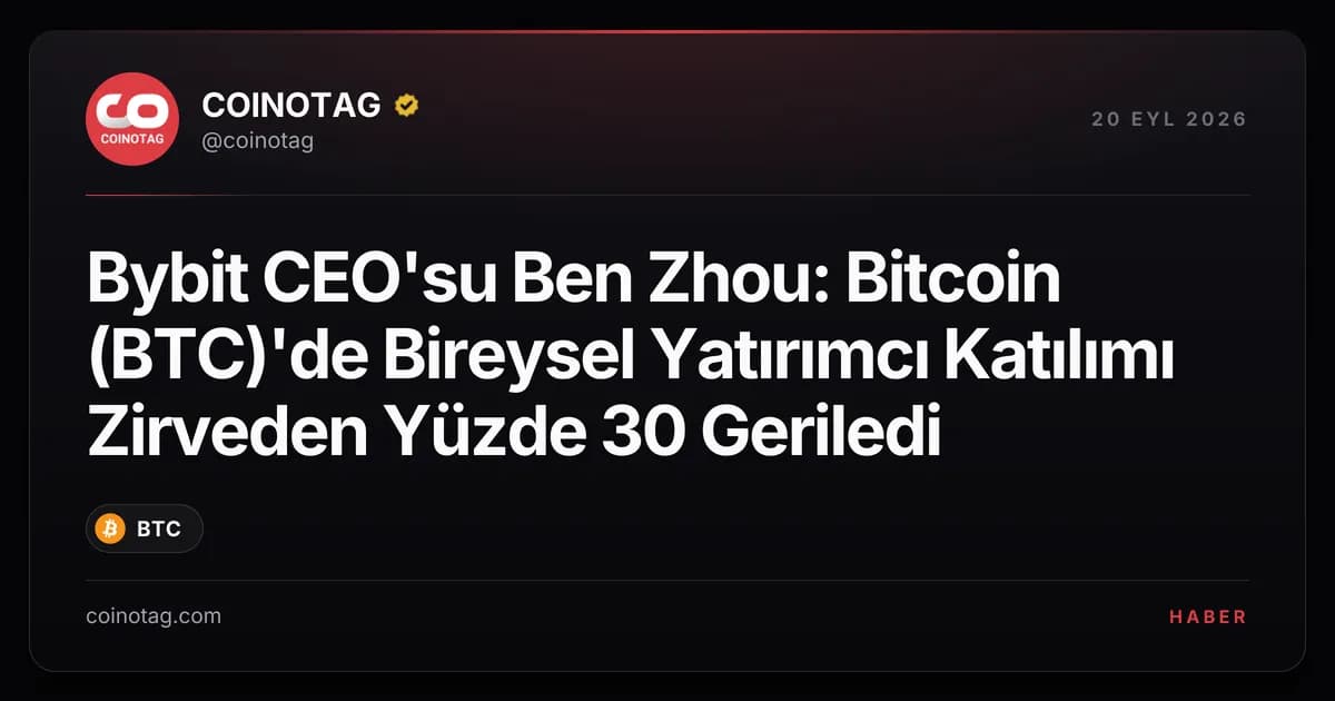 Bybit CEO'su Ben Zhou: Bitcoin (BTC)'de Bireysel Yatırımcı Katılımı Zirveden Yüzde 30 Geriledi