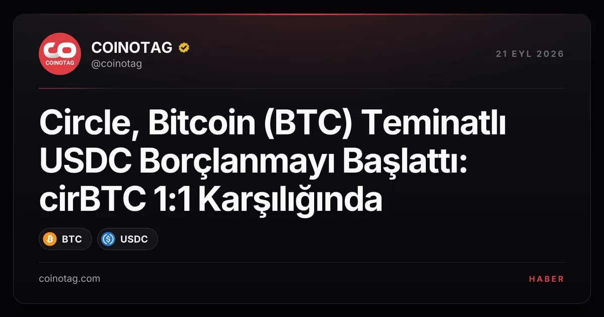 Circle, Bitcoin (BTC) Teminatlı USDC Borçlanmayı Başlattı: cirBTC 1:1 Karşılığında