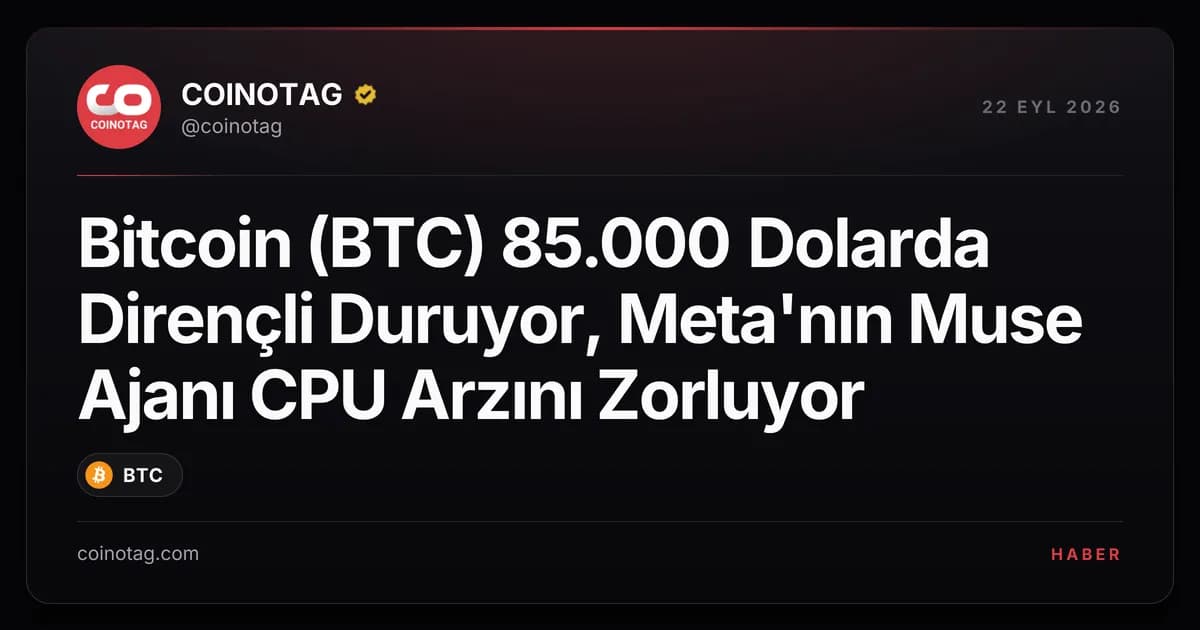Bitcoin (BTC) 85.000 Dolarda Dirençli Duruyor, Meta'nın Muse Ajanı CPU Arzını Zorluyor