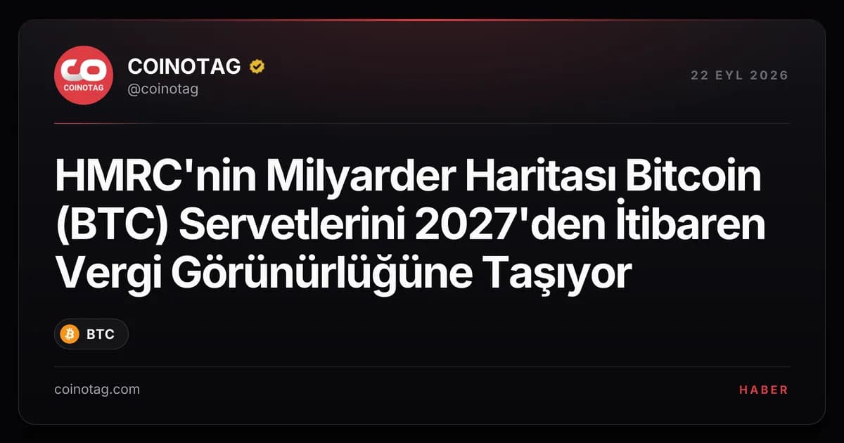 HMRC'nin Milyarder Haritası Bitcoin (BTC) Servetlerini 2027'den İtibaren Vergi Görünürlüğüne Taşıyor