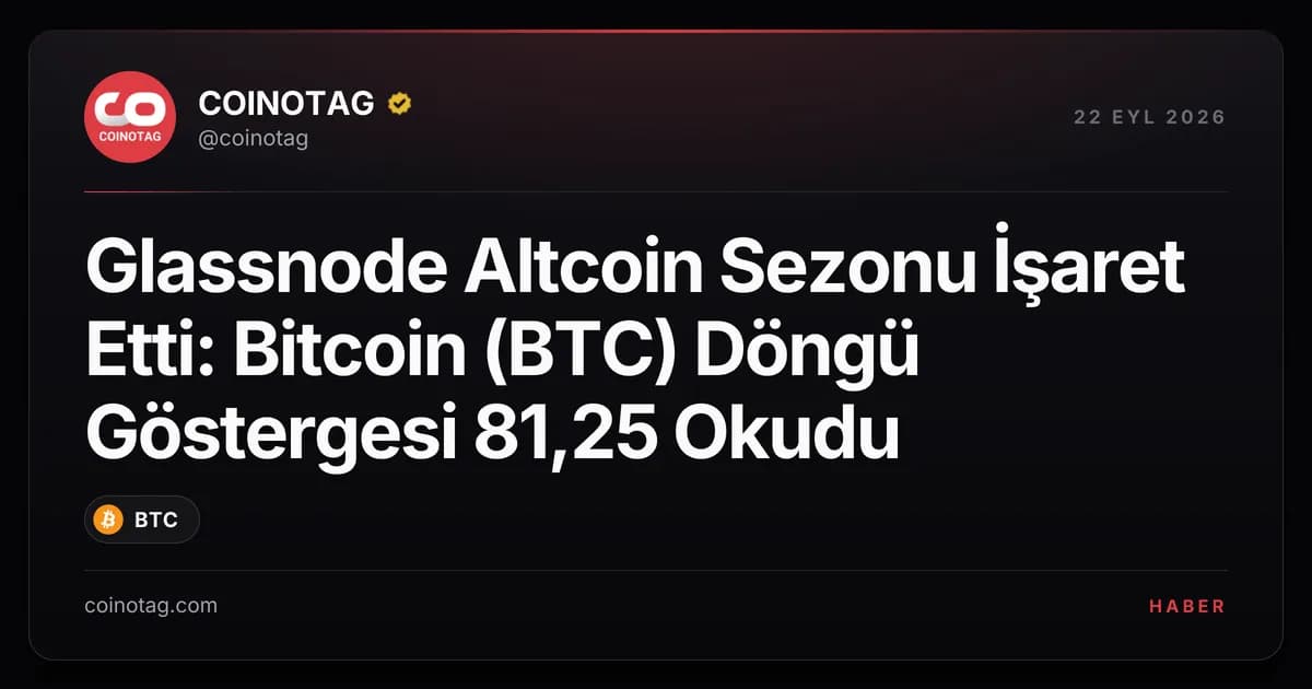 Glassnode Altcoin Sezonu İşaret Etti: Bitcoin (BTC) Döngü Göstergesi 81,25 Okudu