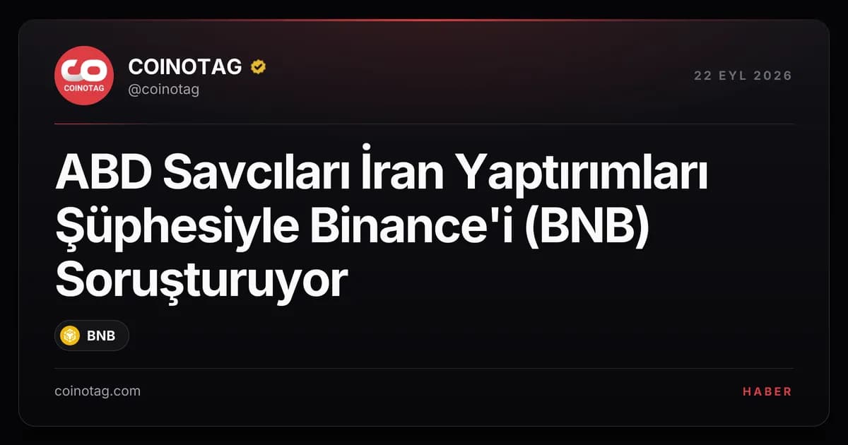 ABD Savcıları İran Yaptırımları Şüphesiyle Binance'i (BNB) Soruşturuyor