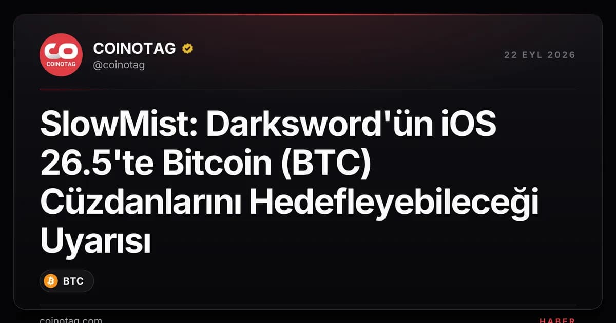 SlowMist: Darksword'ün iOS 26.5'te Bitcoin (BTC) Cüzdanlarını Hedefleyebileceği Uyarısı
