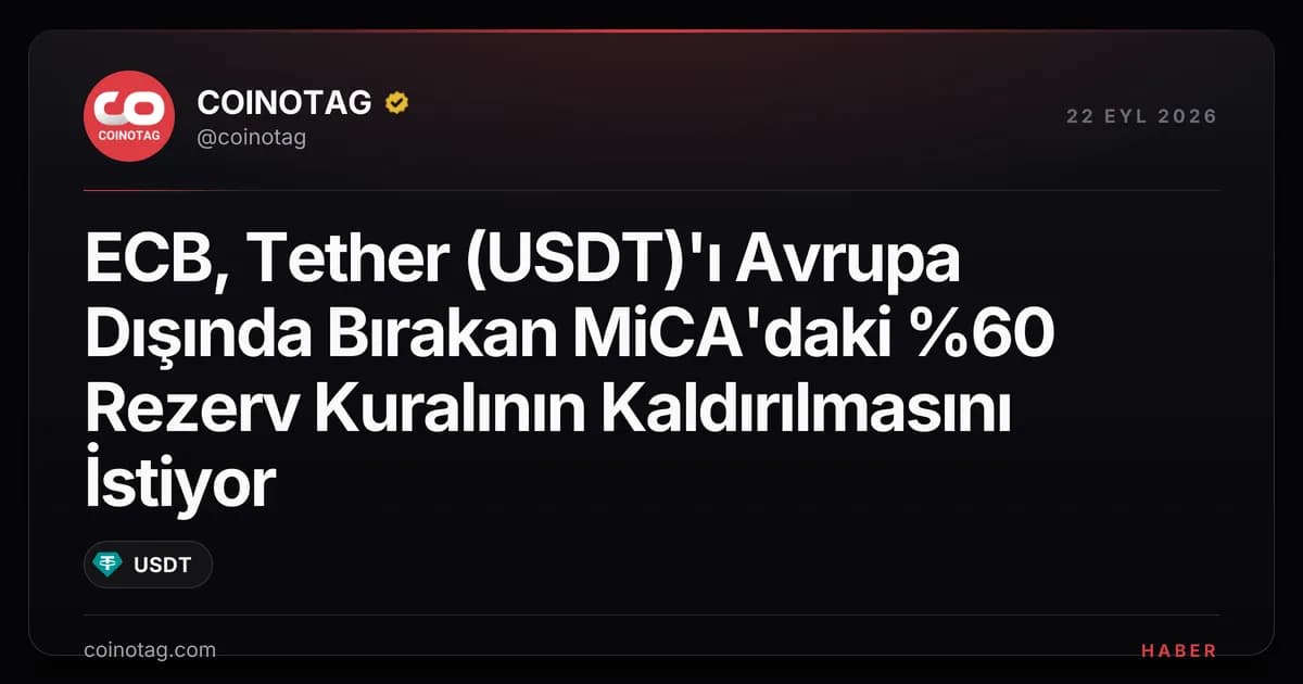 ECB, Tether (USDT)'ı Avrupa Dışında Bırakan MiCA'daki %60 Rezerv Kuralının Kaldırılmasını İstiyor