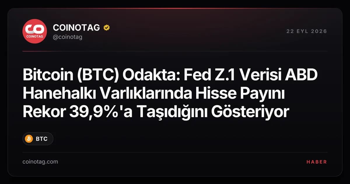 Bitcoin (BTC) Odakta: Fed Z.1 Verisi ABD Hanehalkı Varlıklarında Hisse Payını Rekor 39,9%'a Taşıdığını Gösteriyor