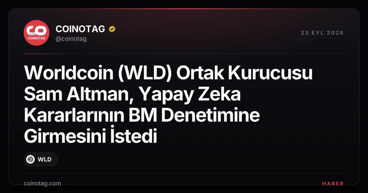 Worldcoin (WLD) Ortak Kurucusu Sam Altman, Yapay Zeka Kararlarının BM Denetimine Girmesini İstedi
