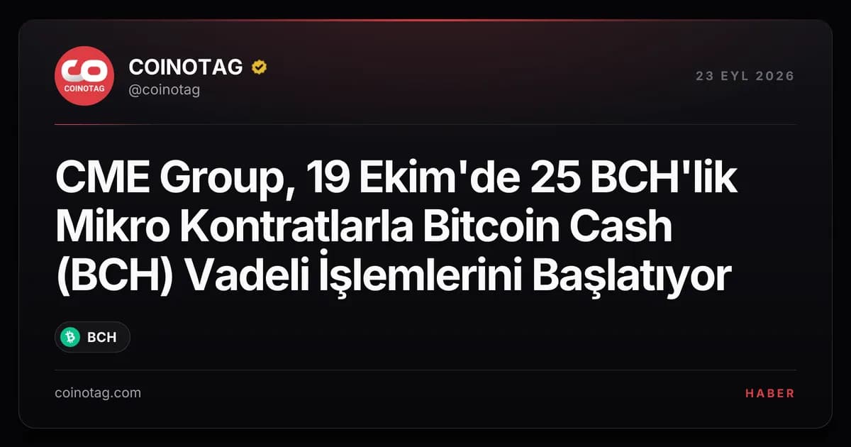 CME Group, 19 Ekim'de 25 BCH'lik Mikro Kontratlarla Bitcoin Cash (BCH) Vadeli İşlemlerini Başlatıyor