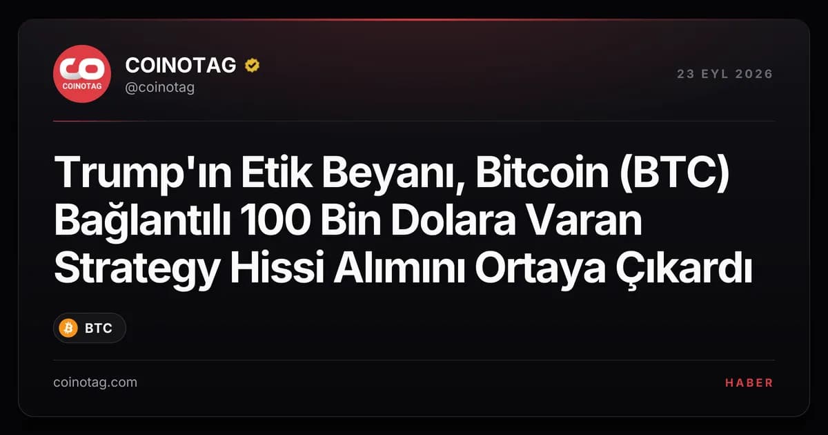 Trump'ın Etik Beyanı, Bitcoin (BTC) Bağlantılı 100 Bin Dolara Varan Strategy Hissi Alımını Ortaya Çıkardı