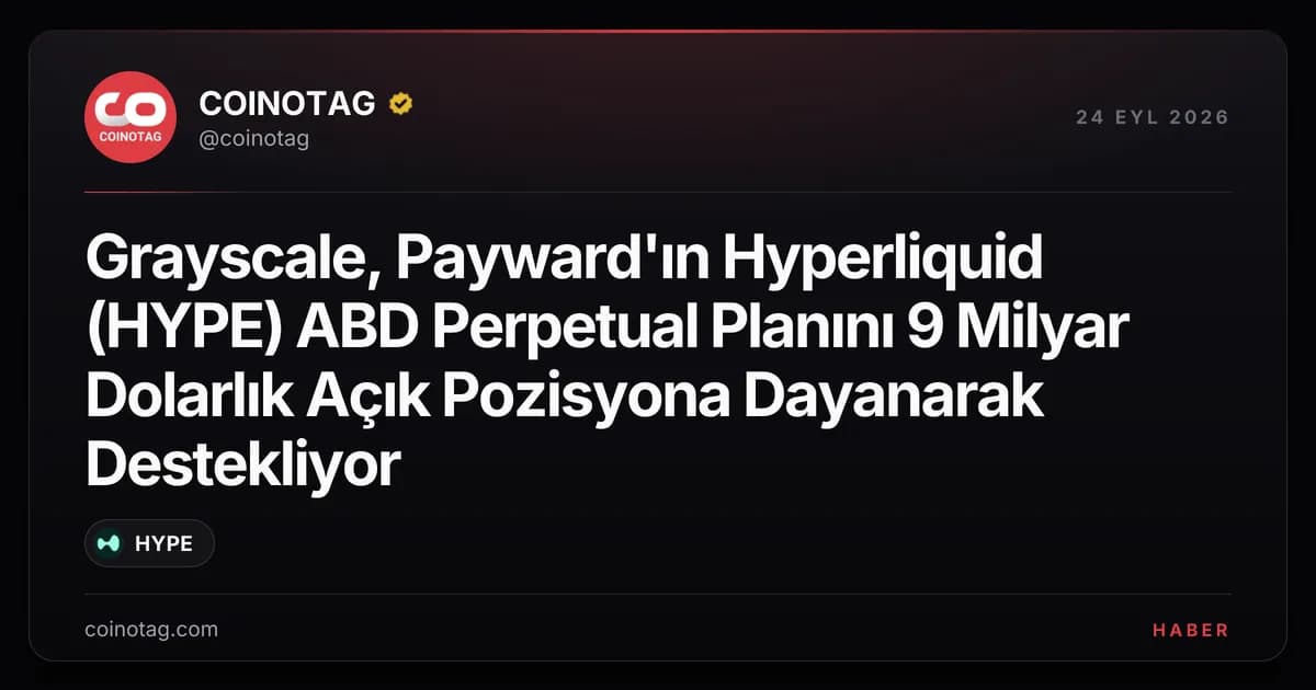 Grayscale, Payward'ın Hyperliquid (HYPE) ABD Perpetual Planını 9 Milyar Dolarlık Açık Pozisyona Dayanarak Destekliyor