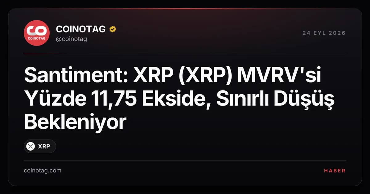 Santiment: XRP (XRP) MVRV'si Yüzde 11,75 Ekside, Sınırlı Düşüş Bekleniyor